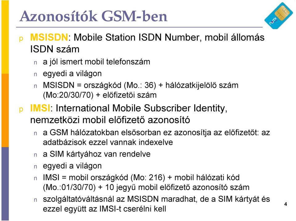 hálózatokban elsősorban ez azonosítja az előfizetőt: az adatbázisok ezzel vannak indexelve a SIM kártyához van rendelve egyedi a világon IMSI = mobil országkód