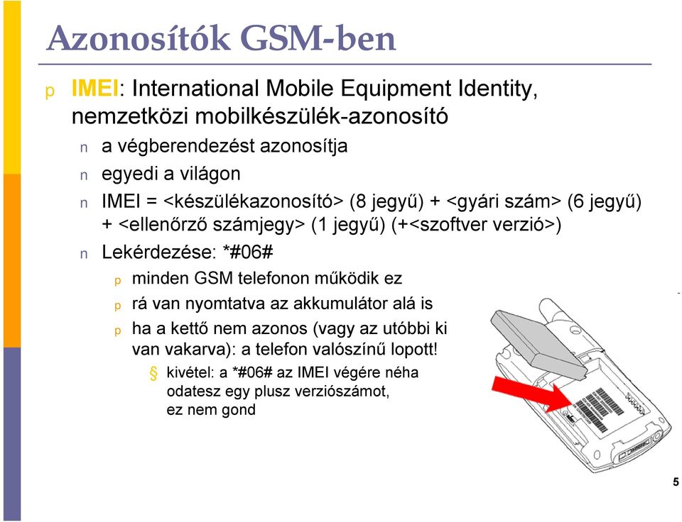 verzió>) Lekérdezése: *#06# minden GSM telefonon működik ez rá van nyomtatva az akkumulátor alá is ha a kettő nem azonos (vagy