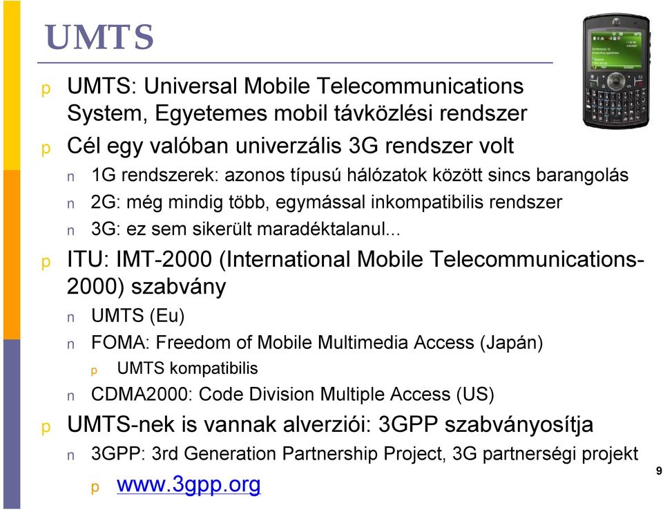 .. ITU: IMT-2000 (International Mobile Telecommunications- 2000) szabvány UMTS (Eu) FOMA: Freedom of Mobile Multimedia Access (Jaán) UMTS komatibilis