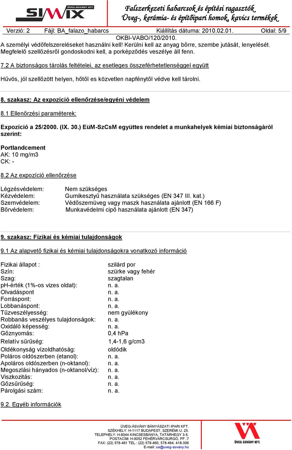 2 A biztonságos tárolás feltételei, az esetleges összeférhetetlenséggel együtt Hűvös, jól szellőzött helyen, hőtől es közvetlen napfénytől védve kell tárolni. 8.