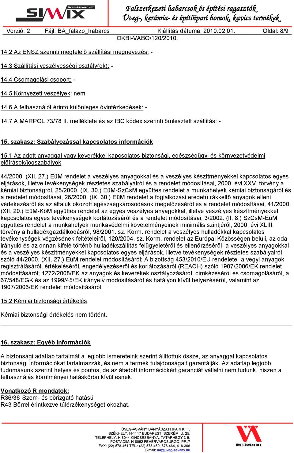 szakasz: Szabályozással kapcsolatos információk 15.1 Az adott anyaggal vagy keverékkel kapcsolatos biztonsági, egészségügyi és környezetvédelmi előírások/jogszabályok 44/2000. (XII. 27.