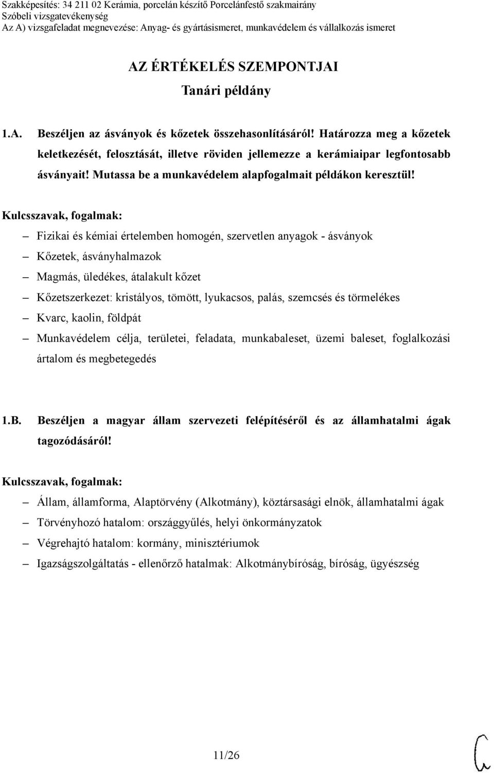 Fizikai és kémiai értelemben homogén, szervetlen anyagok - ásványok Kőzetek, ásványhalmazok Magmás, üledékes, átalakult kőzet Kőzetszerkezet: kristályos, tömött, lyukacsos, palás, szemcsés és