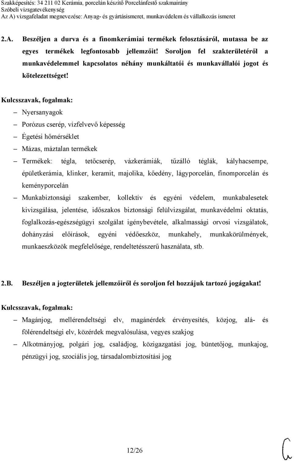 Nyersanyagok Porózus cserép, vízfelvevő képesség Égetési hőmérséklet Mázas, máztalan termékek Termékek: tégla, tetőcserép, vázkerámiák, tűzálló téglák, kályhacsempe, épületkerámia, klinker, keramit,