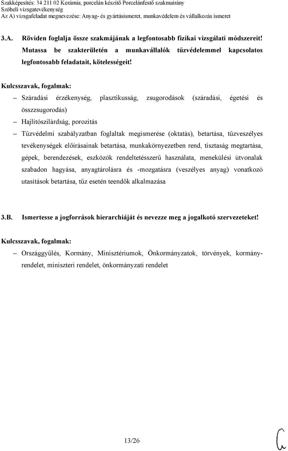 tűzveszélyes tevékenységek előírásainak betartása, munkakörnyezetben rend, tisztaság megtartása, gépek, berendezések, eszközök rendeltetésszerű használata, menekülési útvonalak szabadon hagyása,