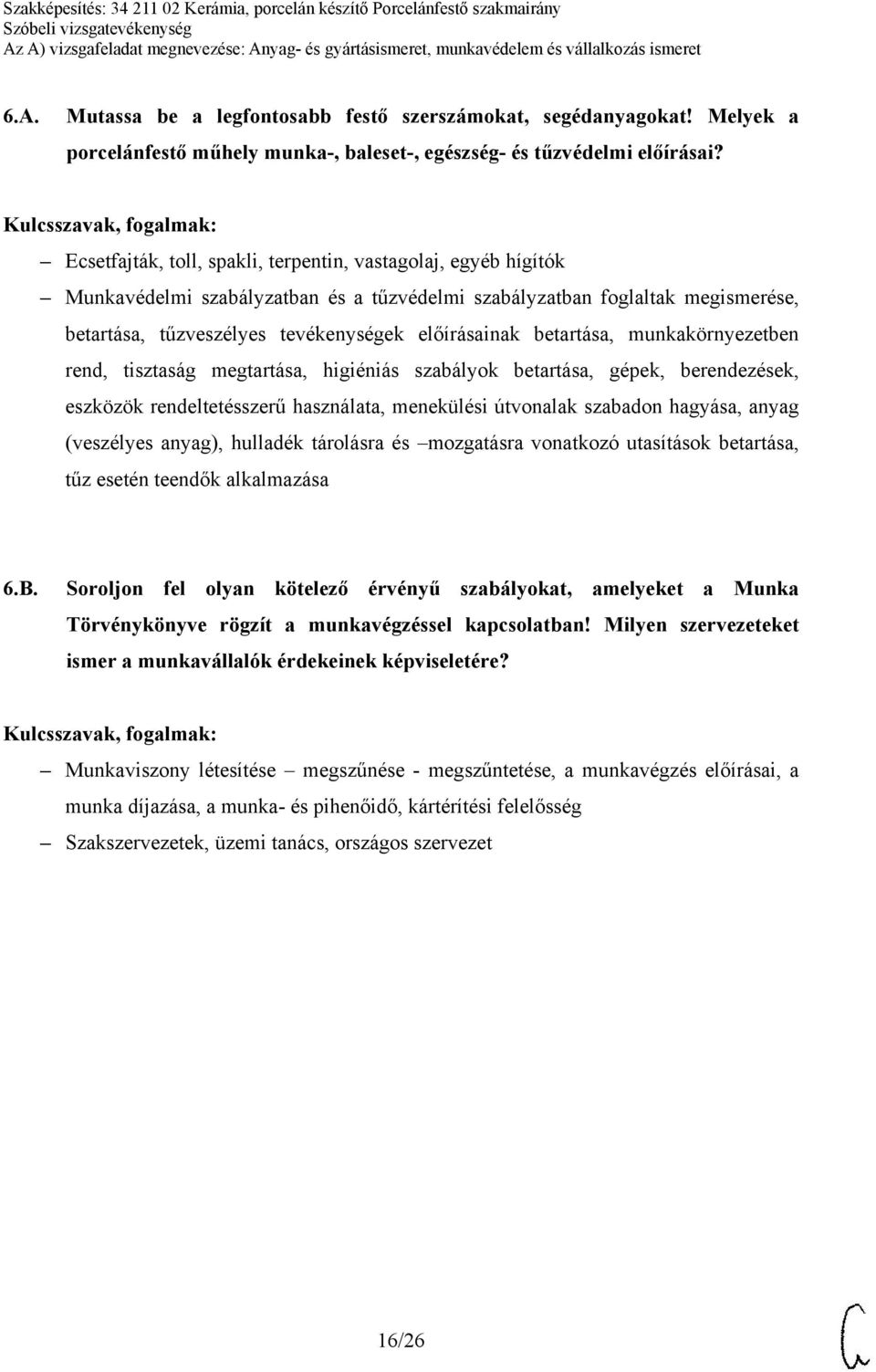 betartása, munkakörnyezetben rend, tisztaság megtartása, higiéniás szabályok betartása, gépek, berendezések, eszközök rendeltetésszerű használata, menekülési útvonalak szabadon hagyása, anyag