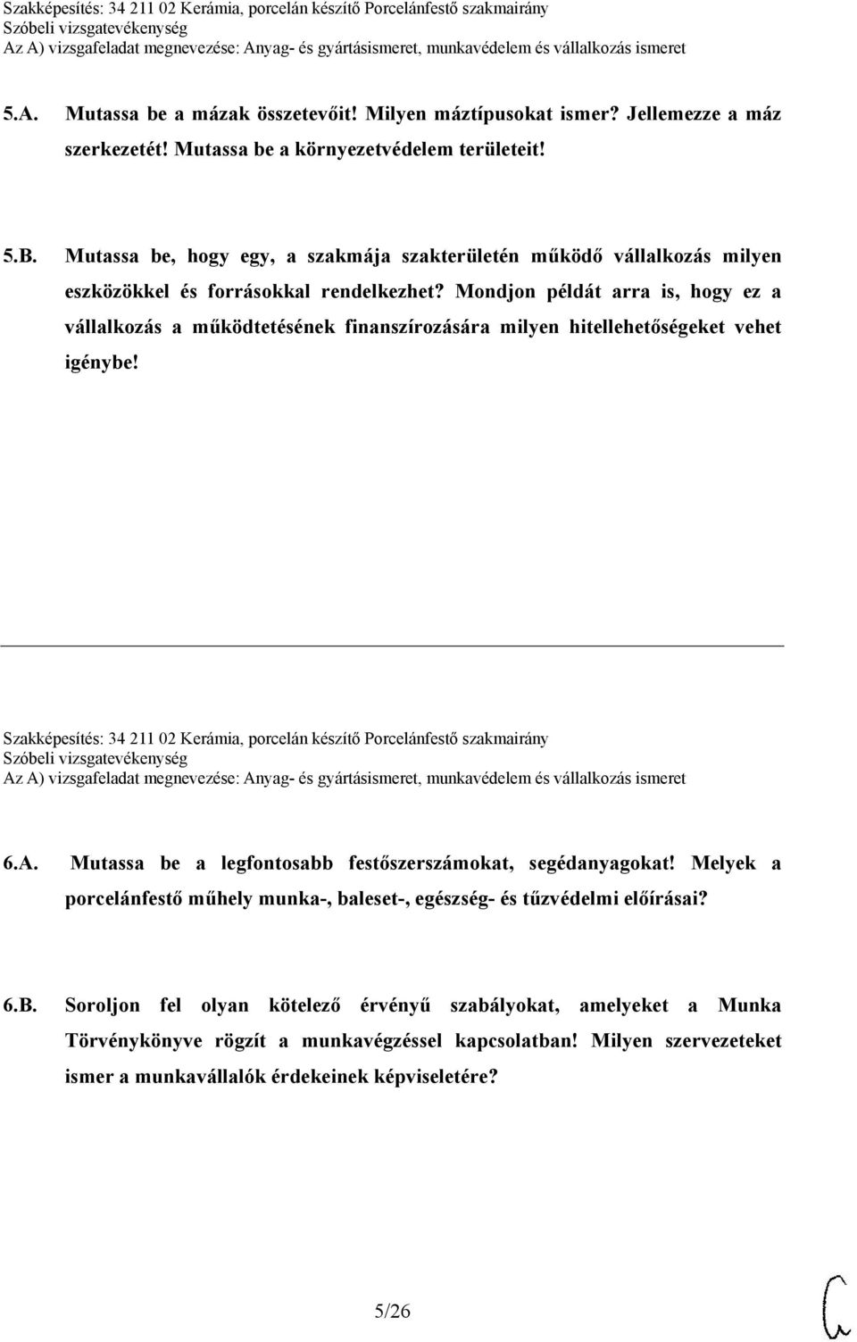 Mondjon példát arra is, hogy ez a vállalkozás a működtetésének finanszírozására milyen hitellehetőségeket vehet igénybe! Szakképesítés: 34 211 02 Kerámia, porcelán készítő Porcelánfestő szakmairány 6.