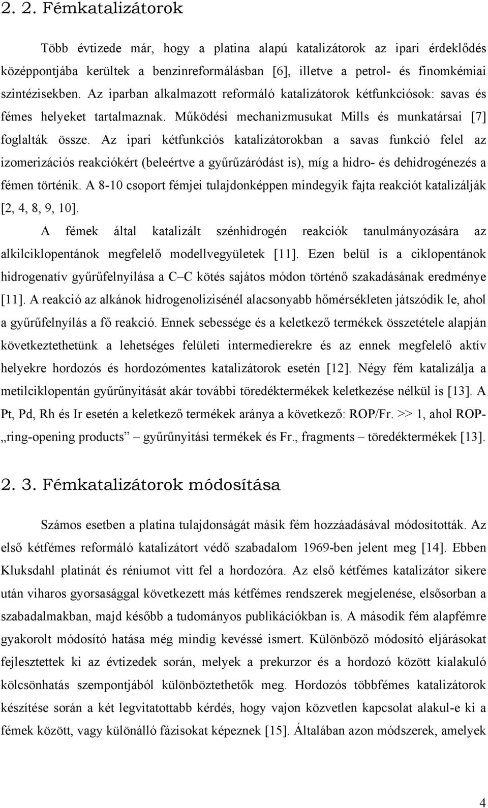 Az ipari kétfunkciós katalizátorokban a savas funkció felel az izomerizációs reakciókért (beleértve a gyűrűzáródást is), míg a hidro- és dehidrogénezés a fémen történik.