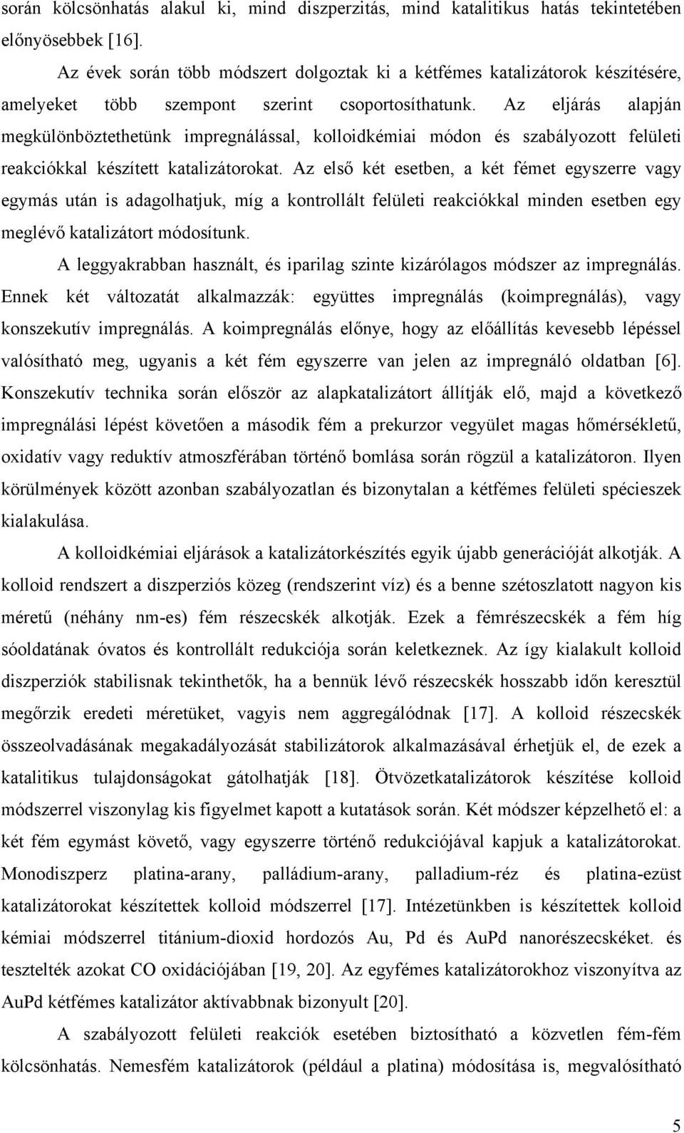 Az eljárás alapján megkülönböztethetünk impregnálással, kolloidkémiai módon és szabályozott felületi reakciókkal készített katalizátorokat.