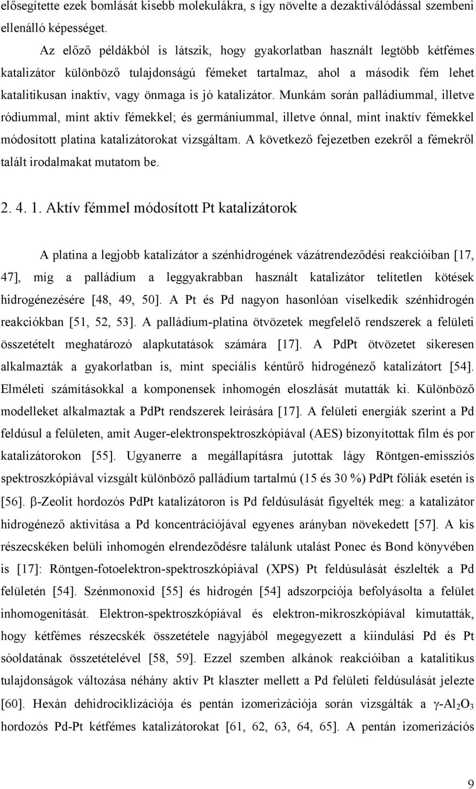 katalizátor. Munkám során palládiummal, illetve ródiummal, mint aktív fémekkel; és germániummal, illetve ónnal, mint inaktív fémekkel módosított platina katalizátorokat vizsgáltam.