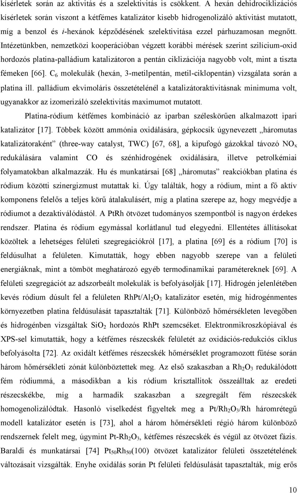 Intézetünkben, nemzetközi kooperációban végzett korábbi mérések szerint szilícium-oxid hordozós platina-palládium katalizátoron a pentán ciklizációja nagyobb volt, mint a tiszta fémeken [66].