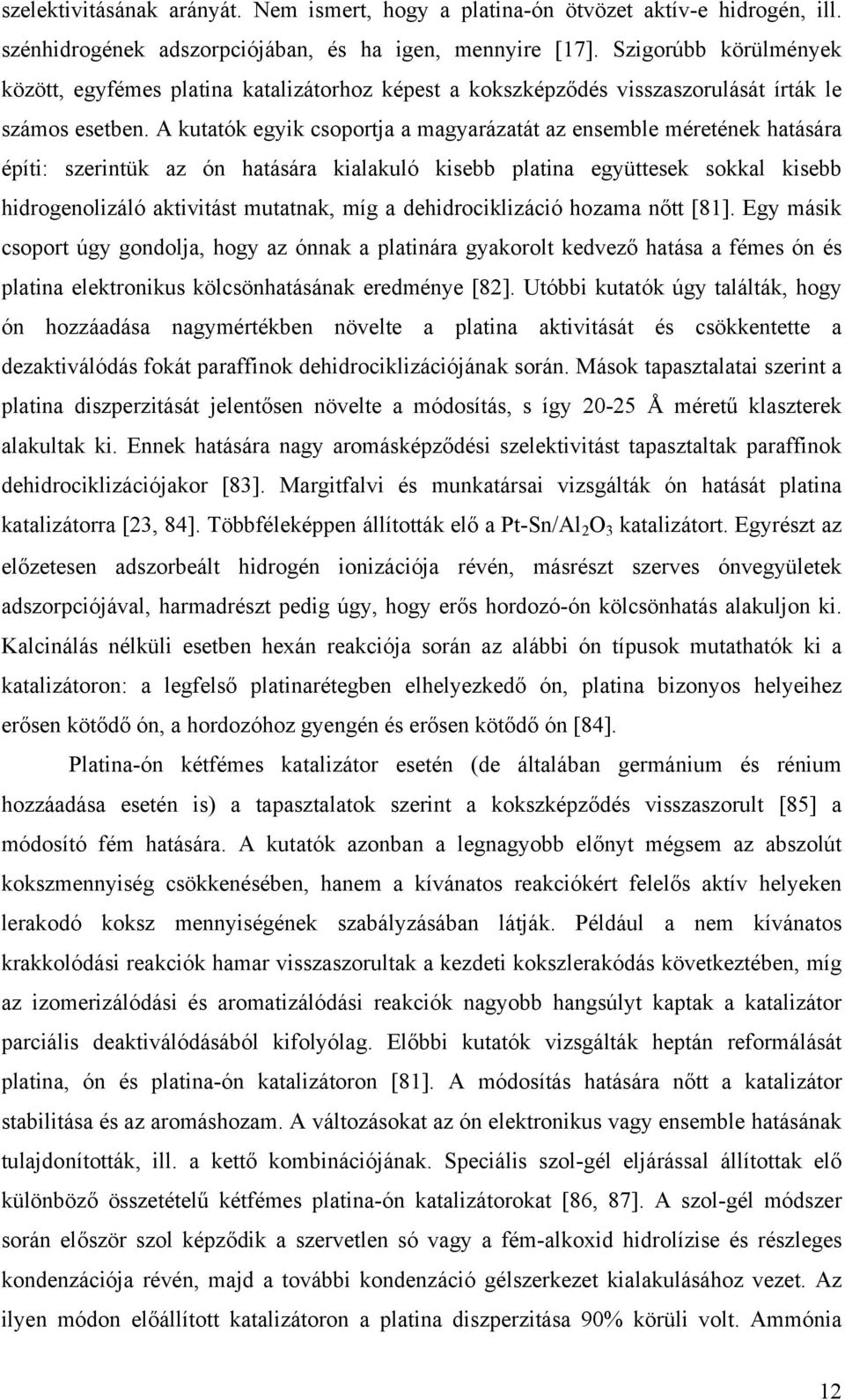 A kutatók egyik csoportja a magyarázatát az ensemble méretének hatására építi: szerintük az ón hatására kialakuló kisebb platina együttesek sokkal kisebb hidrogenolizáló aktivitást mutatnak, míg a