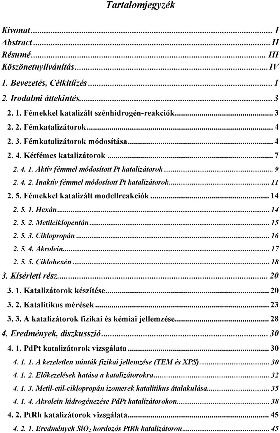 Fémekkel katalizált modellreakciók... 14 2. 5. 1. Hexán... 14 2. 5. 2. Metilciklopentán... 15 2. 5. 3. Ciklopropán... 16 2. 5. 4. Akrolein... 17 2. 5. 5. Ciklohexén... 18 3. Kísérleti rész... 2 3. 1. Katalizátorok készítése.