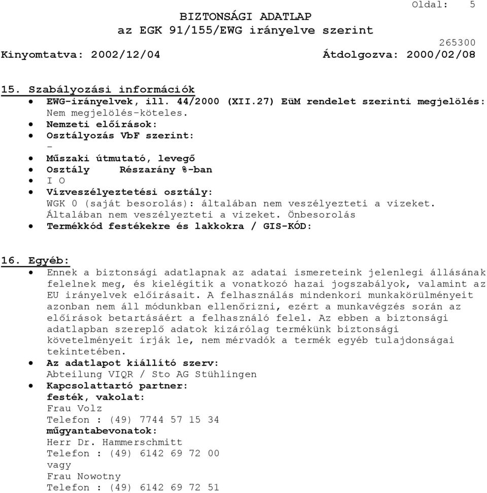 Általában nem veszélyezteti a vizeket. Önbesorolás Termékkód festékekre és lakkokra / GIS-KÓD: 16.