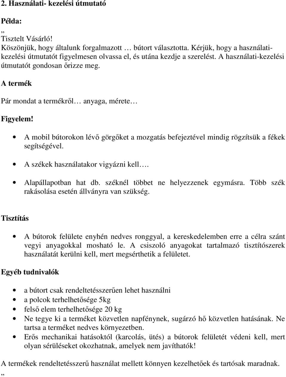 A termék Pár mondat a termékrıl anyaga, mérete Figyelem! A mobil bútorokon lévı görgıket a mozgatás befejeztével mindig rögzítsük a fékek segítségével. A székek használatakor vigyázni kell.