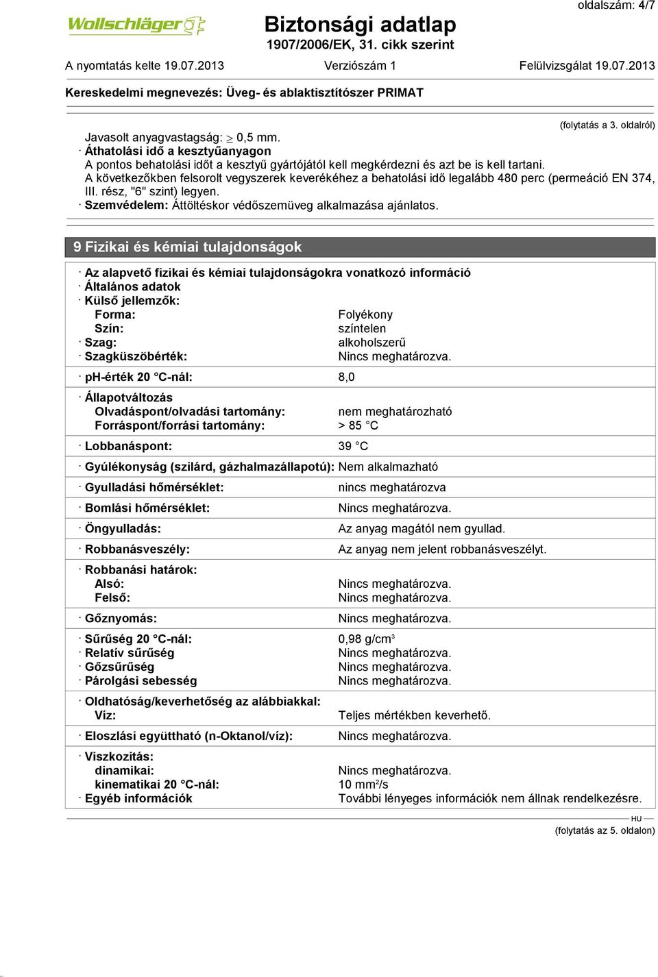 9 Fizikai és kémiai tulajdonságok Az alapvető fizikai és kémiai tulajdonságokra vonatkozó információ Általános adatok Külső jellemzők: Forma: Folyékony Szín: színtelen Szag: alkoholszerű