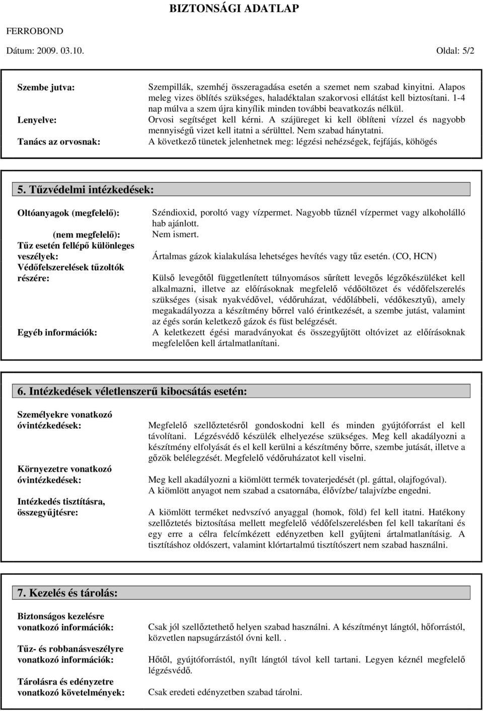 A szájüreget ki kell öblíteni vízzel és nagyobb mennyiségű vizet kell itatni a sérülttel. Nem szabad hánytatni. A következő tünetek jelenhetnek meg: légzési nehézségek, fejfájás, köhögés 5.