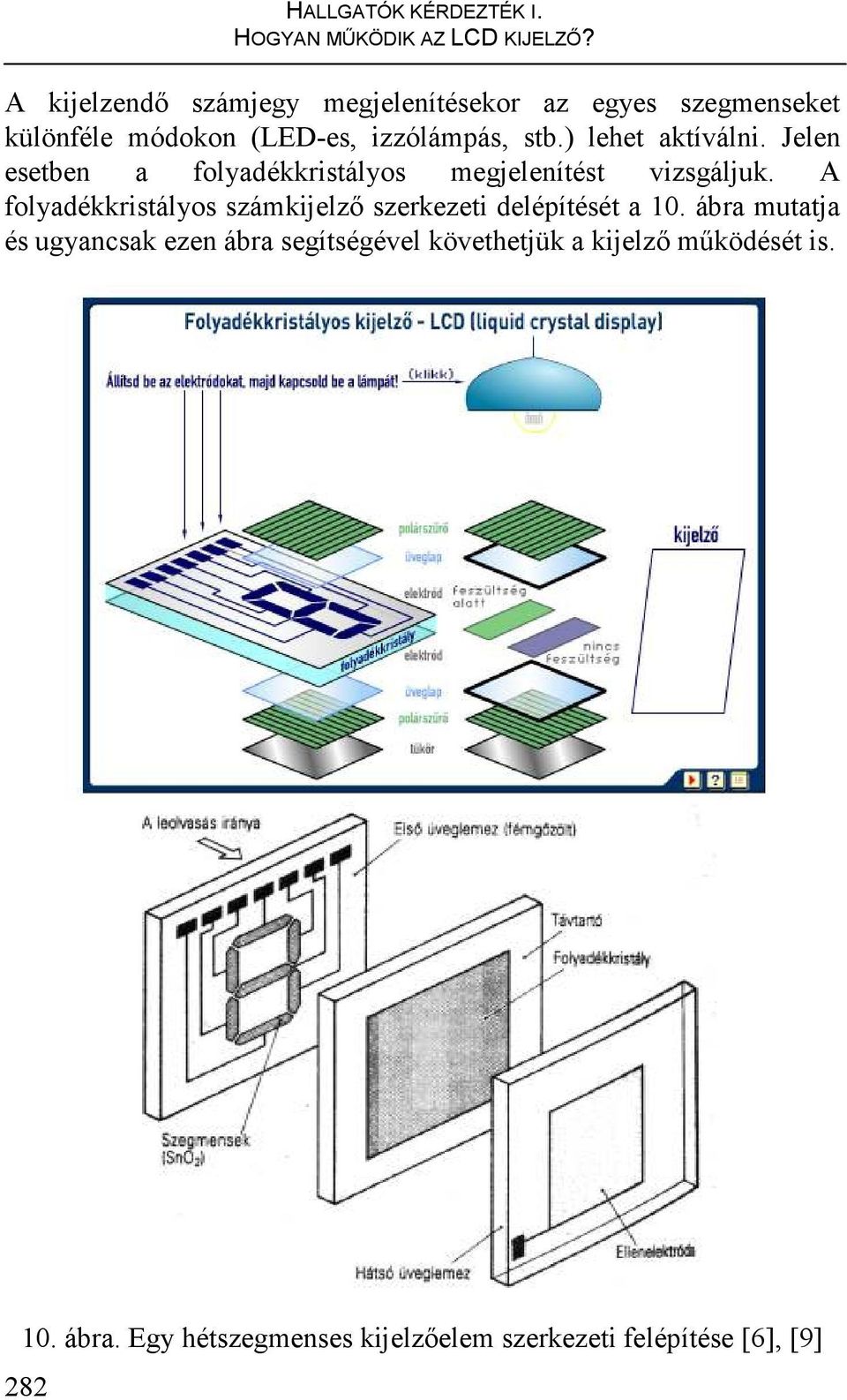 ) lehet aktíválni. Jelen esetben a folyadékkristályos megjelenítést vizsgáljuk.