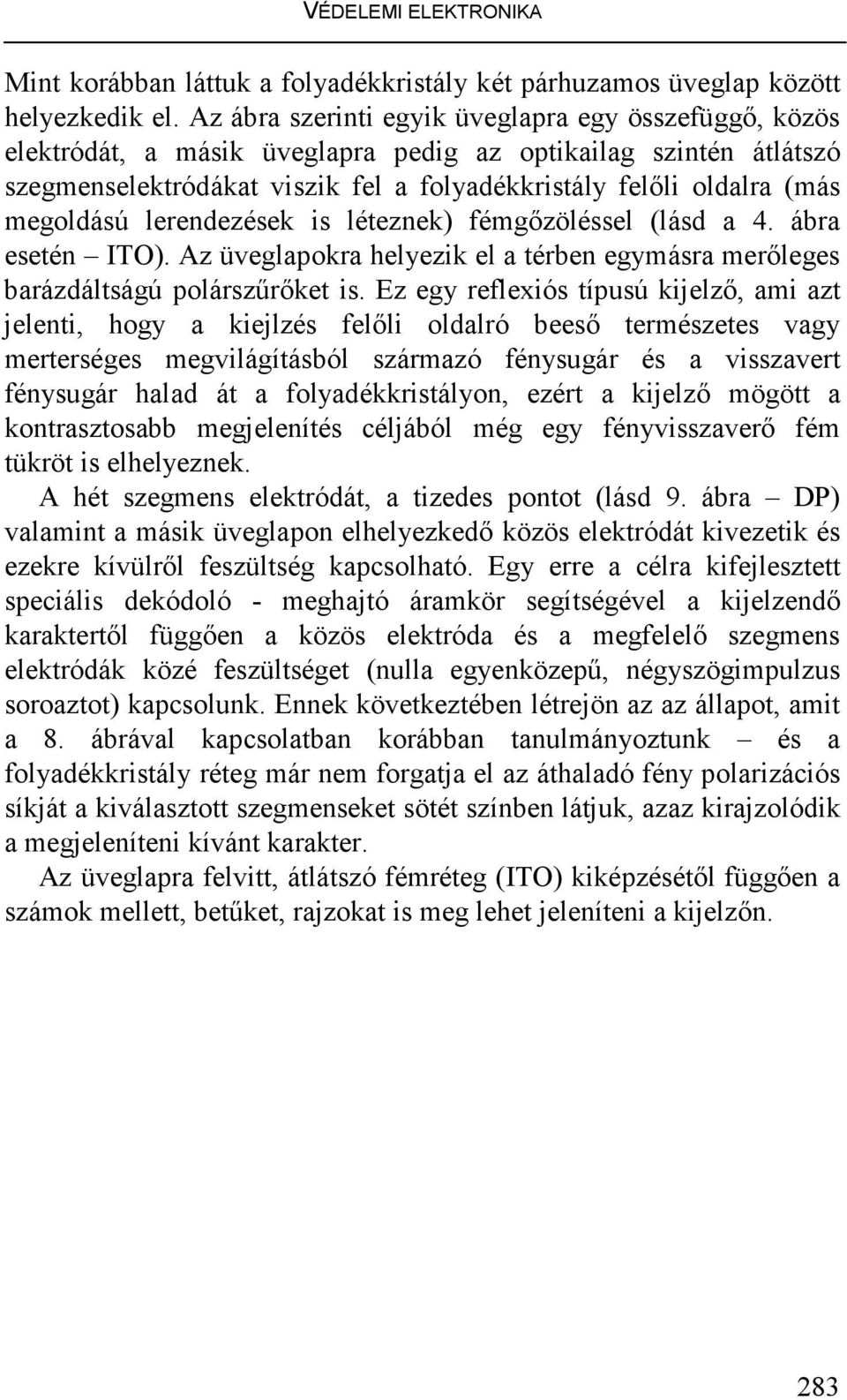 megoldású lerendezések is léteznek) fémgızöléssel (lásd a 4. ábra esetén ITO). Az üveglapokra helyezik el a térben egymásra merıleges barázdáltságú polárszőrıket is.