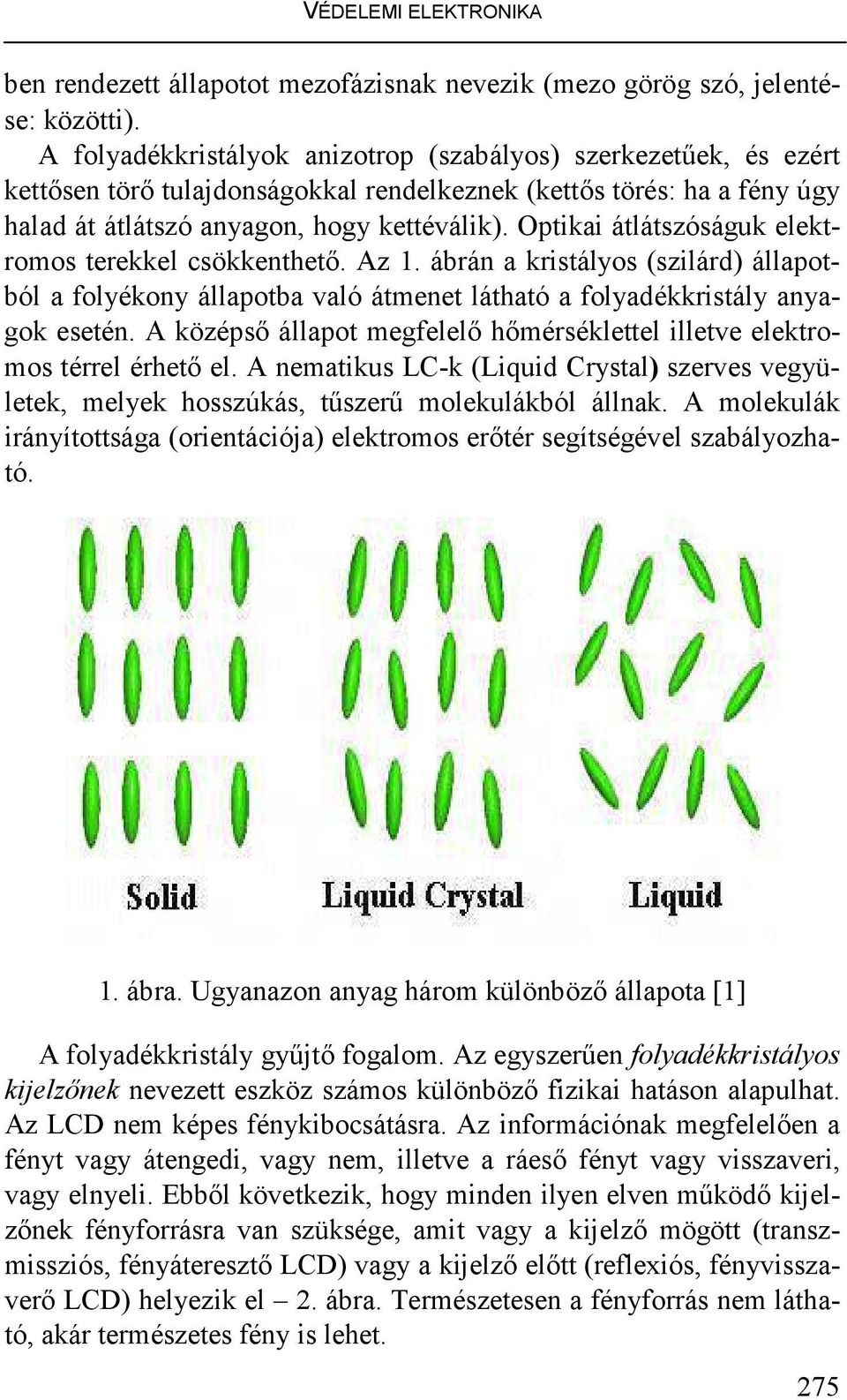 Optikai átlátszóságuk elektromos terekkel csökkenthetı. Az 1. ábrán a kristályos (szilárd) állapotból a folyékony állapotba való átmenet látható a folyadékkristály anyagok esetén.