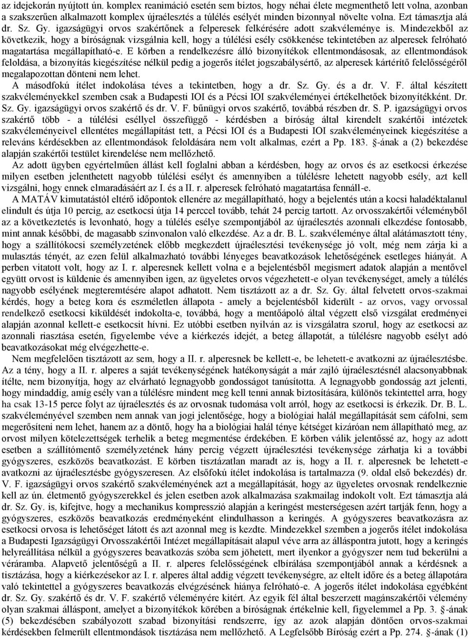 Ezt támasztja alá dr. Sz. Gy. igazságügyi orvos szakértőnek a felperesek felkérésére adott szakvéleménye is.