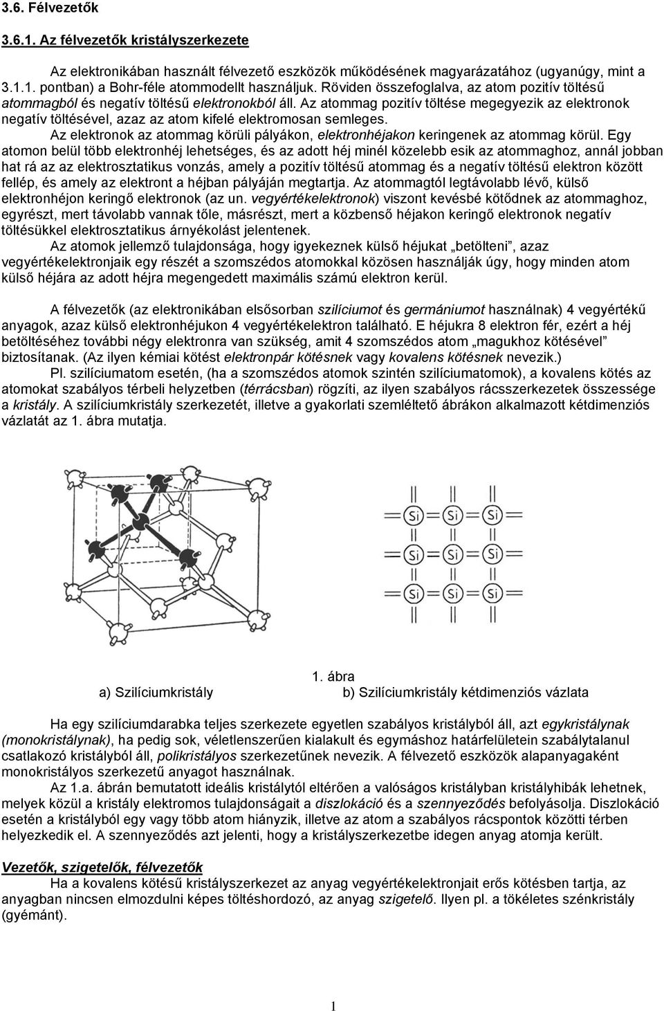 Az atommag pozitív töltése megegyezik az elektronok negatív töltésével, azaz az atom kifelé elektromosan semleges.