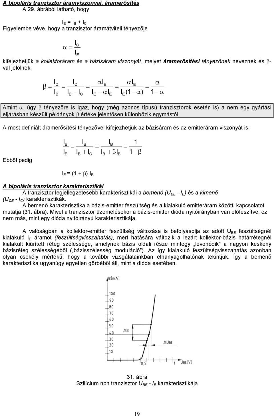 neveznek és β- val jelölnek: I β = I C B = I E I C I C = I E αie αi E = I E αie = (1 α) α 1 α Amint α, úgy β tényezőre is igaz, hogy (még azonos típusú tranzisztorok esetén is) a nem egy gyártási