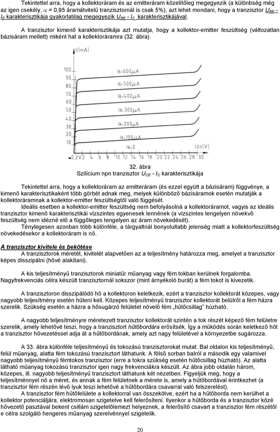 A tranzisztor kimenő karakterisztikája azt mutatja, hogy a kollektor-emitter feszültség (változatlan bázisáram mellett) miként hat a kollektoráramra (32. ábra). 32.