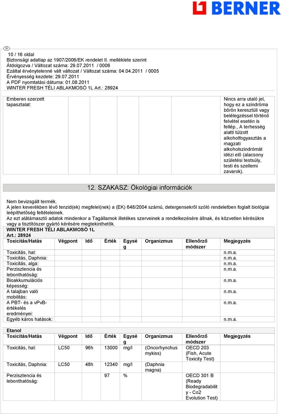 A jelen keverékben lévő tenzid(ek) megfelel(nek) a (EK) 648/2004 számú, detergensekről szóló rendeletben foglalt biológiai leépíthetőség feltételeinek.