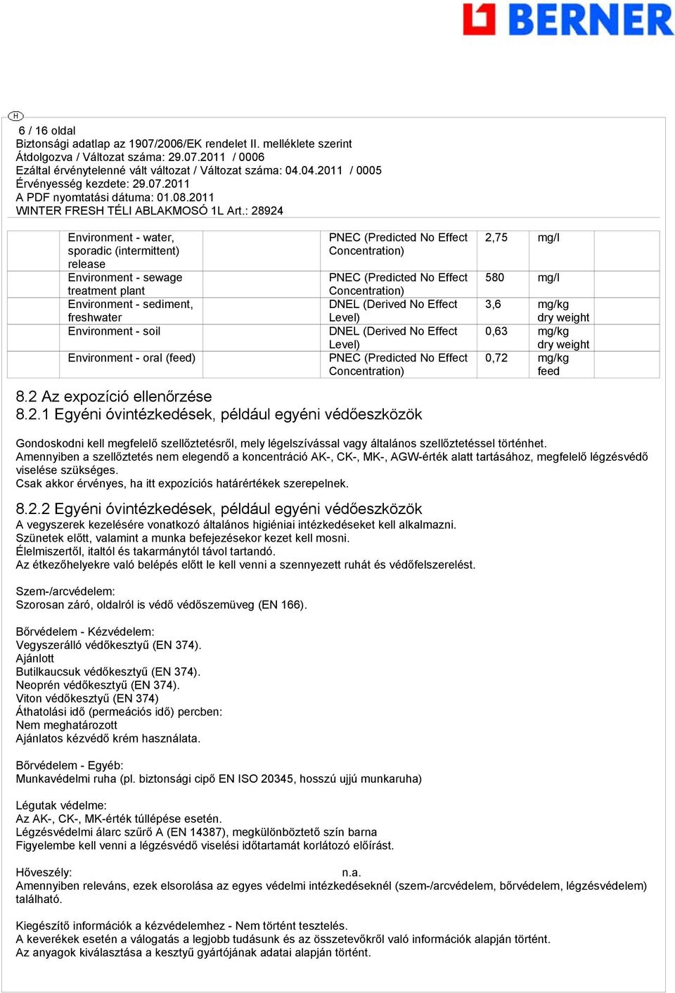 2 Az expozíció ellenőrzése 8.2.1 Egyéni óvintézkedések, például egyéni védőeszközök 2,75 mg/l 580 mg/l 3,6 mg/kg dry weight 0,63 mg/kg dry weight 0,72 mg/kg feed Gondoskodni kell megfelelő