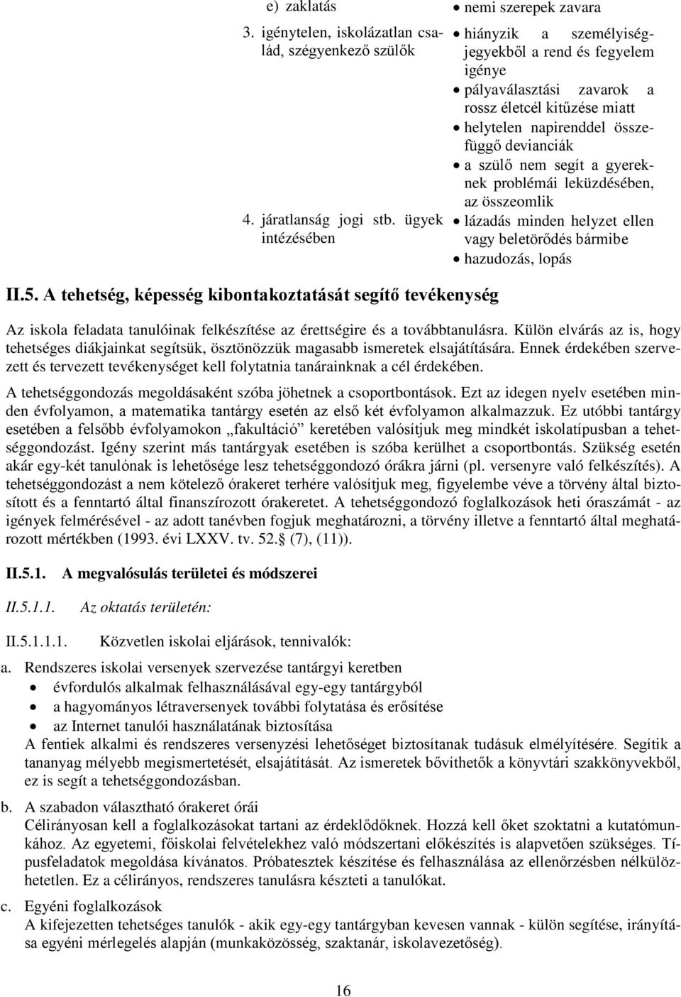 összefüggő devianciák a szülő nem segít a gyereknek problémái leküzdésében, az összeomlik lázadás minden helyzet ellen vagy beletörődés bármibe hazudozás, lopás Az iskola feladata tanulóinak