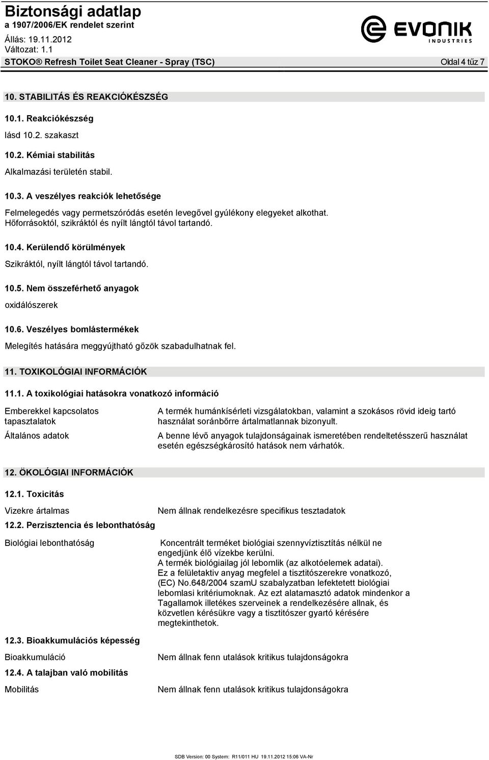 Kerülendő körülmények Szikráktól, nyílt lángtól távol tartandó. 10.5. Nem összeférhető anyagok oxidálószerek 10.6. Veszélyes bomlástermékek Melegítés hatására meggyújtható gőzök szabadulhatnak fel.