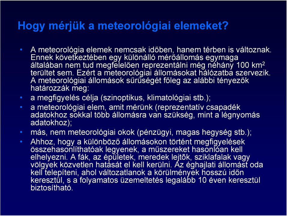 A meteorológiai állomások sűrűségét főleg az alábbi tényezők határozzák meg: a megfigyelés célja (szinoptikus, klimatológiai stb.