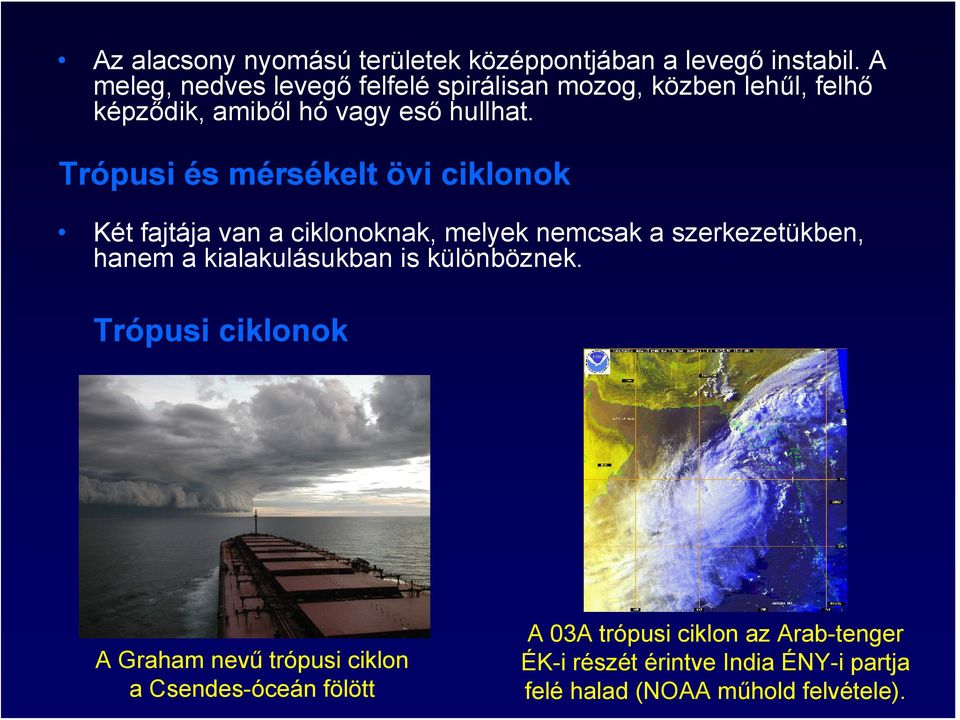 Trópusi és mérsékelt övi ciklonok Két fajtája van a ciklonoknak, melyek nemcsak a szerkezetükben, hanem a kialakulásukban