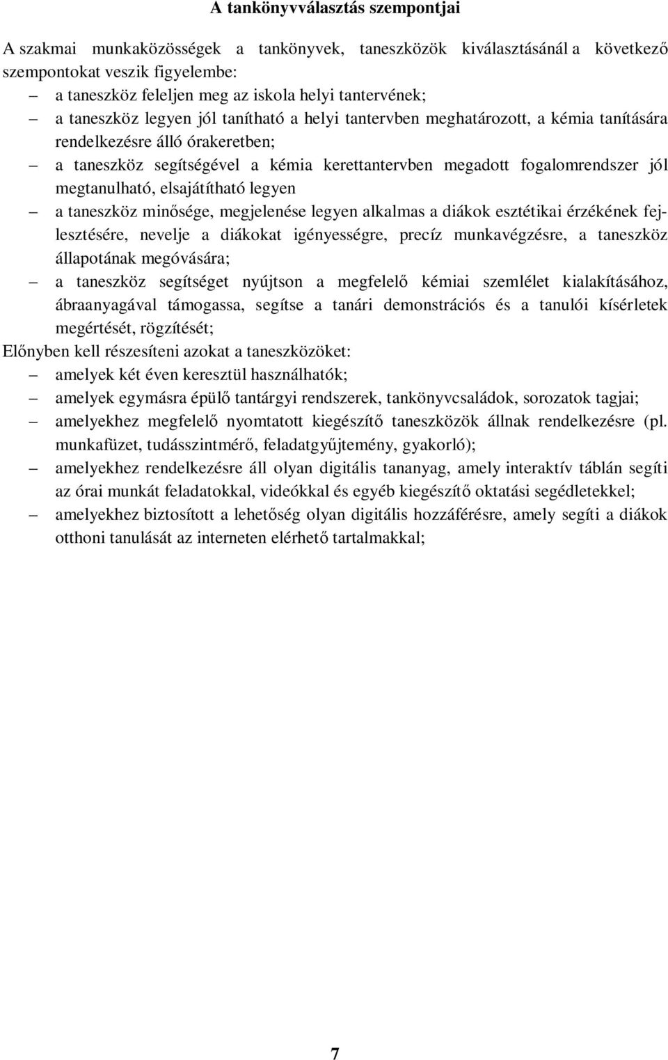 megtanulható, elsajátítható legyen a taneszköz minősége, megjelenése legyen alkalmas a diákok esztétikai érzékének fejlesztésére, nevelje a diákokat igényességre, precíz munkavégzésre, a taneszköz