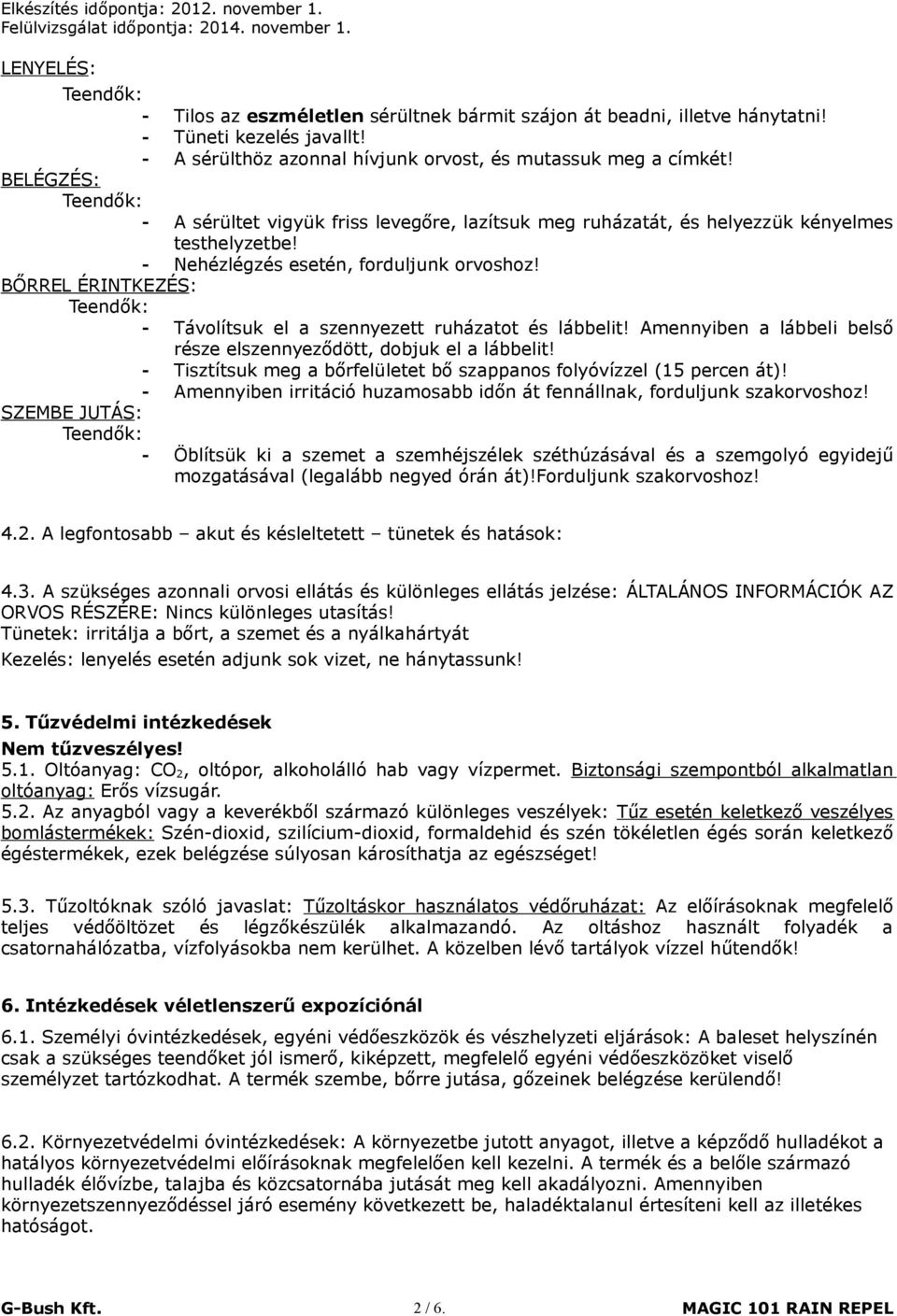 BŐRREL ÉRINTKEZÉS: - Távolítsuk el a szennyezett ruházatot és lábbelit! Amennyiben a lábbeli belső része elszennyeződött, dobjuk el a lábbelit!