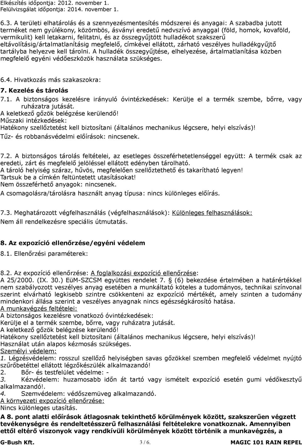 A hulladék összegyűjtése, elhelyezése, ártalmatlanítása közben megfelelő egyéni védőeszközök használata szükséges. 6.4. Hivatkozás más szakaszokra: 7. Kezelés és tárolás 7.1.