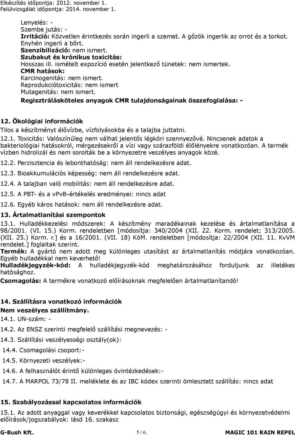 Reprodukciótoxicitás: nem ismert Mutagenitás: nem ismert. Regisztrálásköteles anyagok CMR tulajdonságainak összefoglalása: - 12.