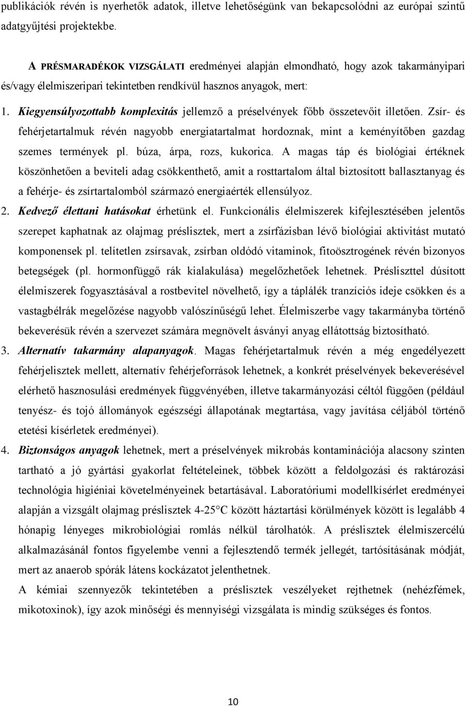 Kiegyensúlyozottabb komplexitás jellemző a préselvények főbb összetevőit illetően. Zsír- és fehérjetartalmuk révén nagyobb energiatartalmat hordoznak, mint a keményítőben gazdag szemes termények pl.