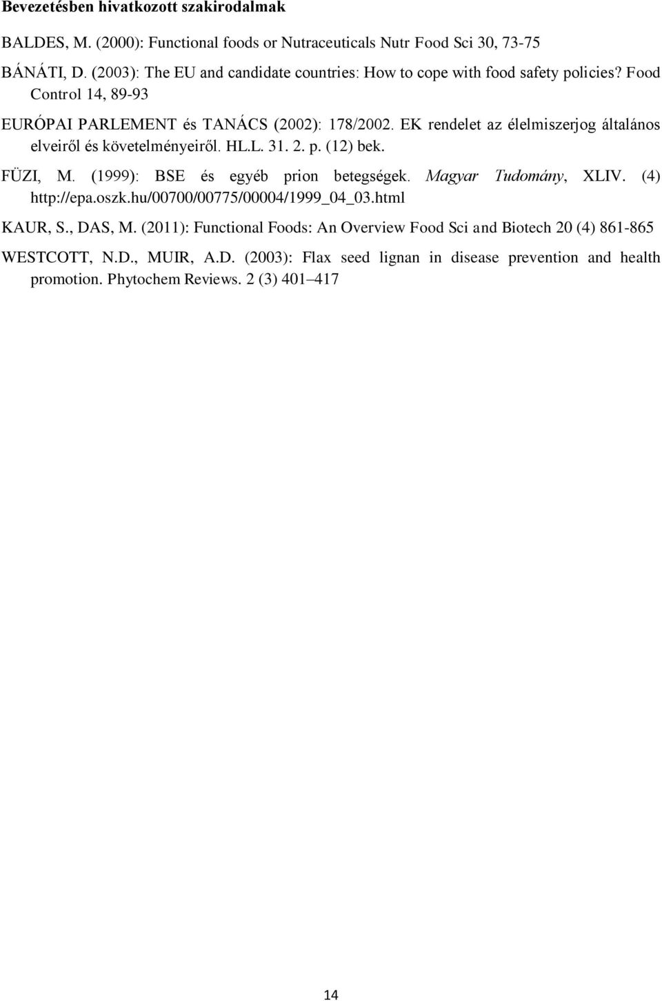 EK rendelet az élelmiszerjog általános elveiről és követelményeiről. HL.L. 31. 2. p. (12) bek. FÜZI, M. (1999): BSE és egyéb prion betegségek. Magyar Tudomány, XLIV. (4) http://epa.