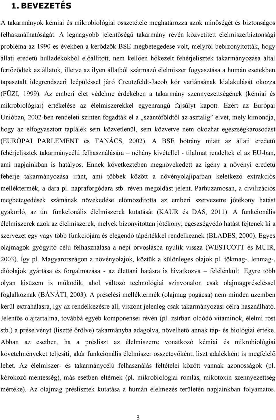 előállított, nem kellően hőkezelt fehérjelisztek takarmányozása által fertőződtek az állatok, illetve az ilyen állatból származó élelmiszer fogyasztása a humán esetekben tapasztalt idegrendszeri