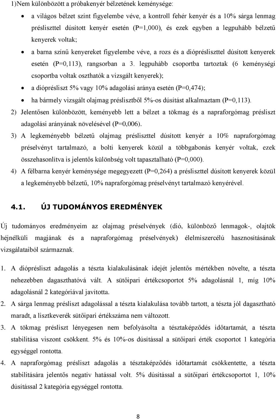 legpuhább csoportba tartoztak (6 keménységi csoportba voltak oszthatók a vizsgált kenyerek); a dióprésliszt 5% vagy 10% adagolási aránya esetén (P=0,474); ha bármely vizsgált olajmag préslisztből