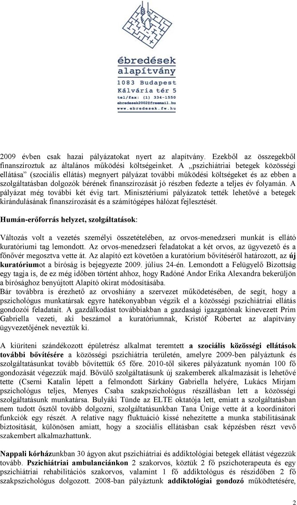 teljes év folyamán. A pályázat még további két évig tart. Minisztériumi pályázatok tették lehetővé a betegek kirándulásának finanszírozását és a számítógépes hálózat fejlesztését.