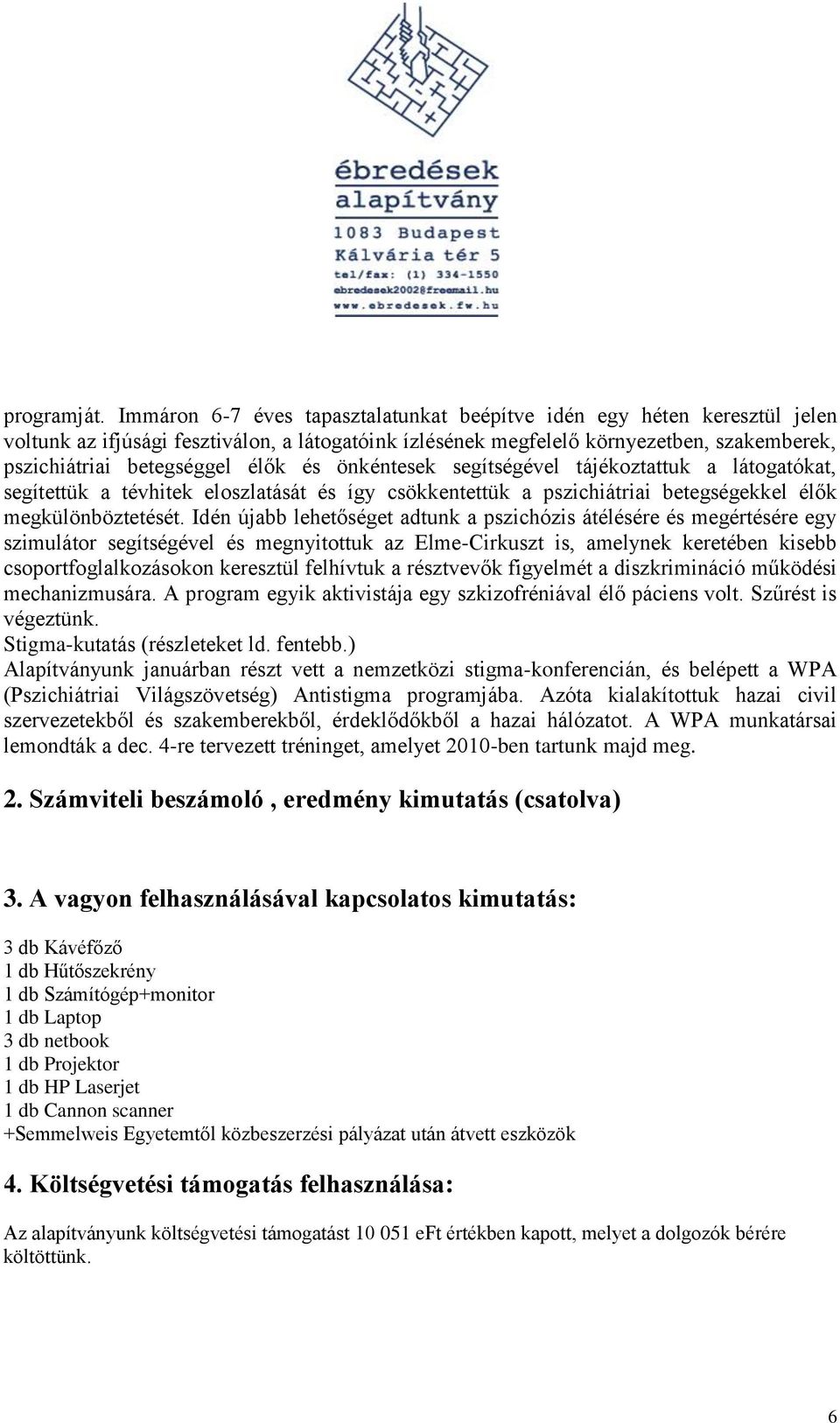 és önkéntesek segítségével tájékoztattuk a látogatókat, segítettük a tévhitek eloszlatását és így csökkentettük a pszichiátriai betegségekkel élők megkülönböztetését.