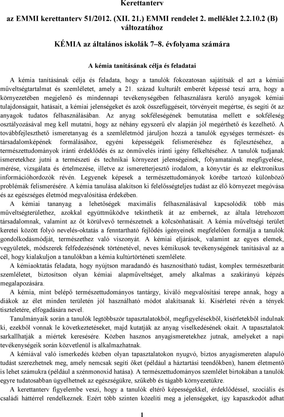 század kulturált emberét képessé teszi arra, hogy a környezetében megjelenı és mindennapi tevékenységében felhasználásra kerülı anyagok kémiai tulajdonságait, hatásait, a kémiai jelenségeket és azok