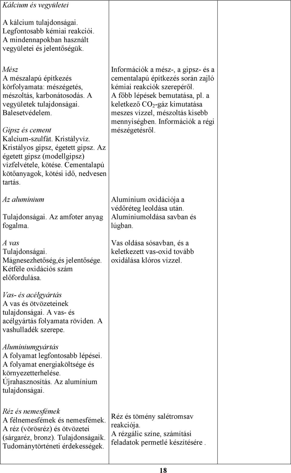 Kristályos gipsz, égetett gipsz. Az égetett gipsz (modellgipsz) vízfelvétele, kötése. Cementalapú kötıanyagok, kötési idı, nedvesen tartás.