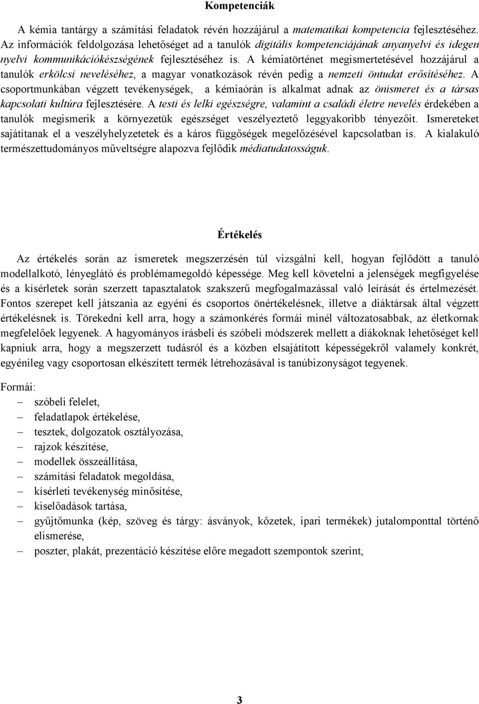 A kémiatörténet megismertetésével hozzájárul a tanulók erkölcsi neveléséhez, a magyar vonatkozások révén pedig a nemzeti öntudat erısítéséhez.