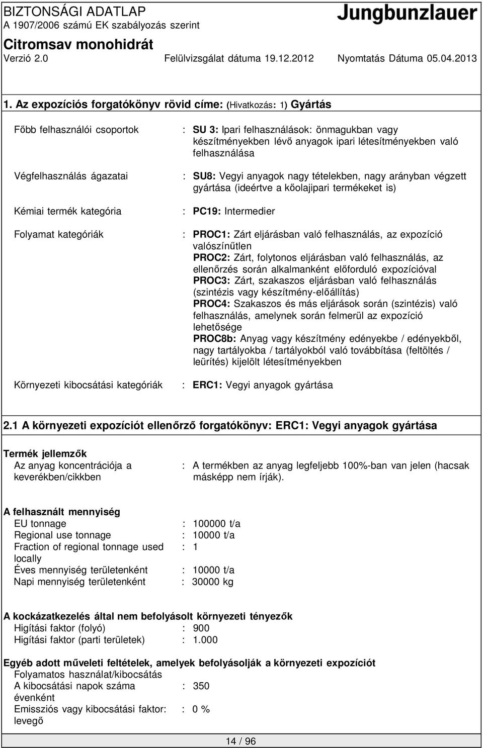 kőolajipari termékeket is) : PC19: Intermedier : PROC1: Zárt eljárásban való felhasználás, az valószínűtlen PROC2: Zárt, folytonos eljárásban való felhasználás, az ellenőrzés során alkalmanként