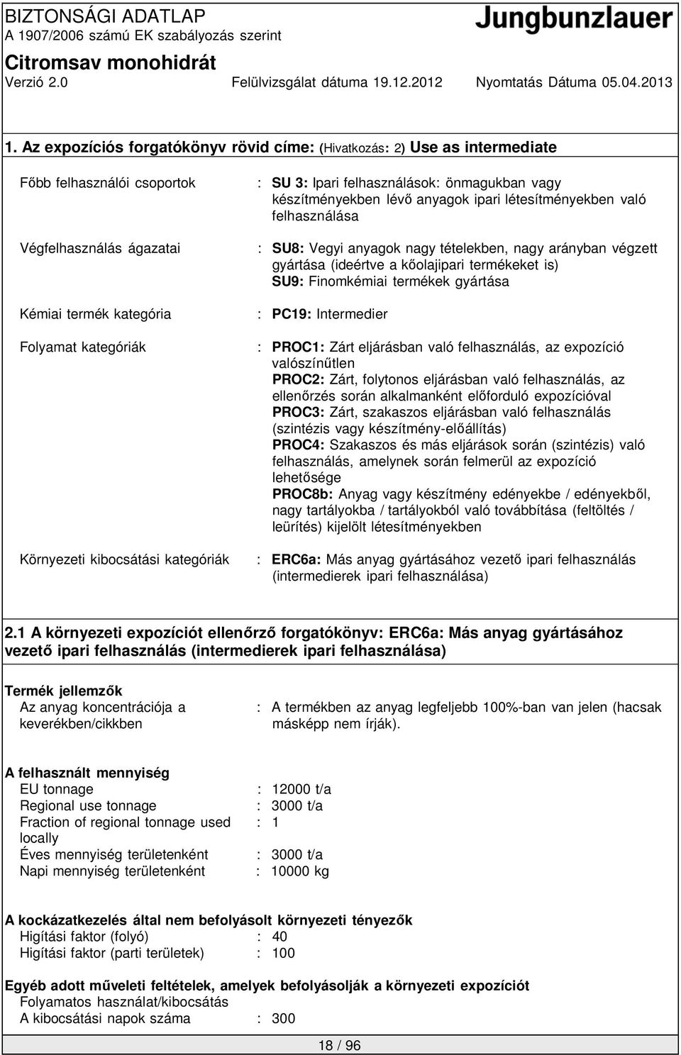 kőolajipari termékeket is) SU9: Finomkémiai termékek gyártása : PC19: Intermedier : PROC1: Zárt eljárásban való felhasználás, az valószínűtlen PROC2: Zárt, folytonos eljárásban való felhasználás, az