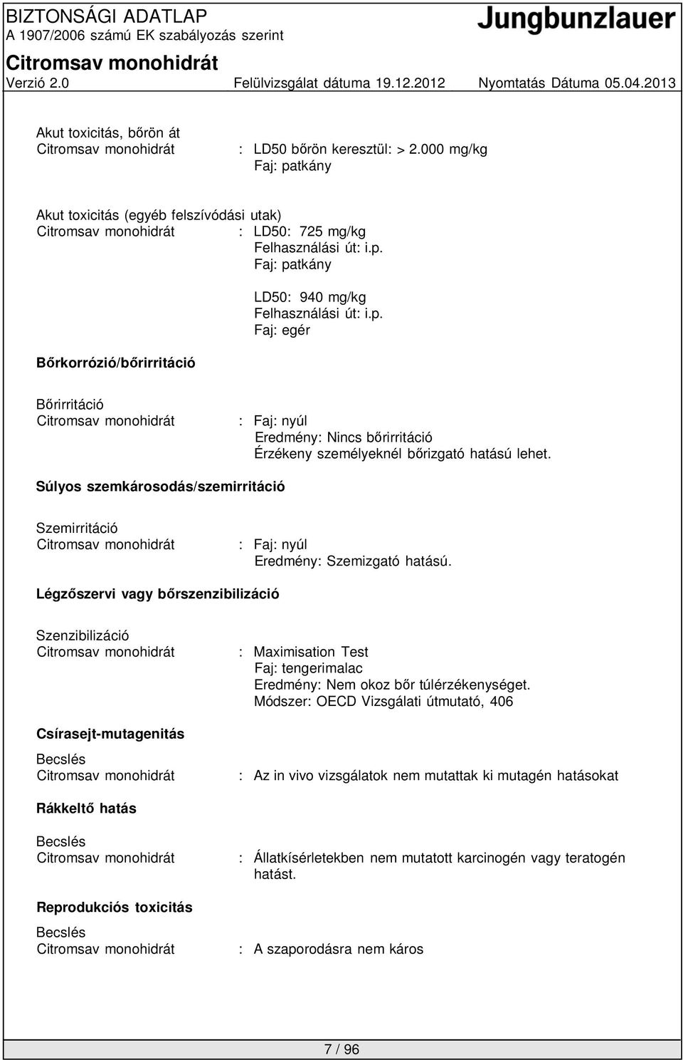 Súlyos szemkárosodás/szemirritáció Szemirritáció : Faj: nyúl Eredmény: Szemizgató hatású.