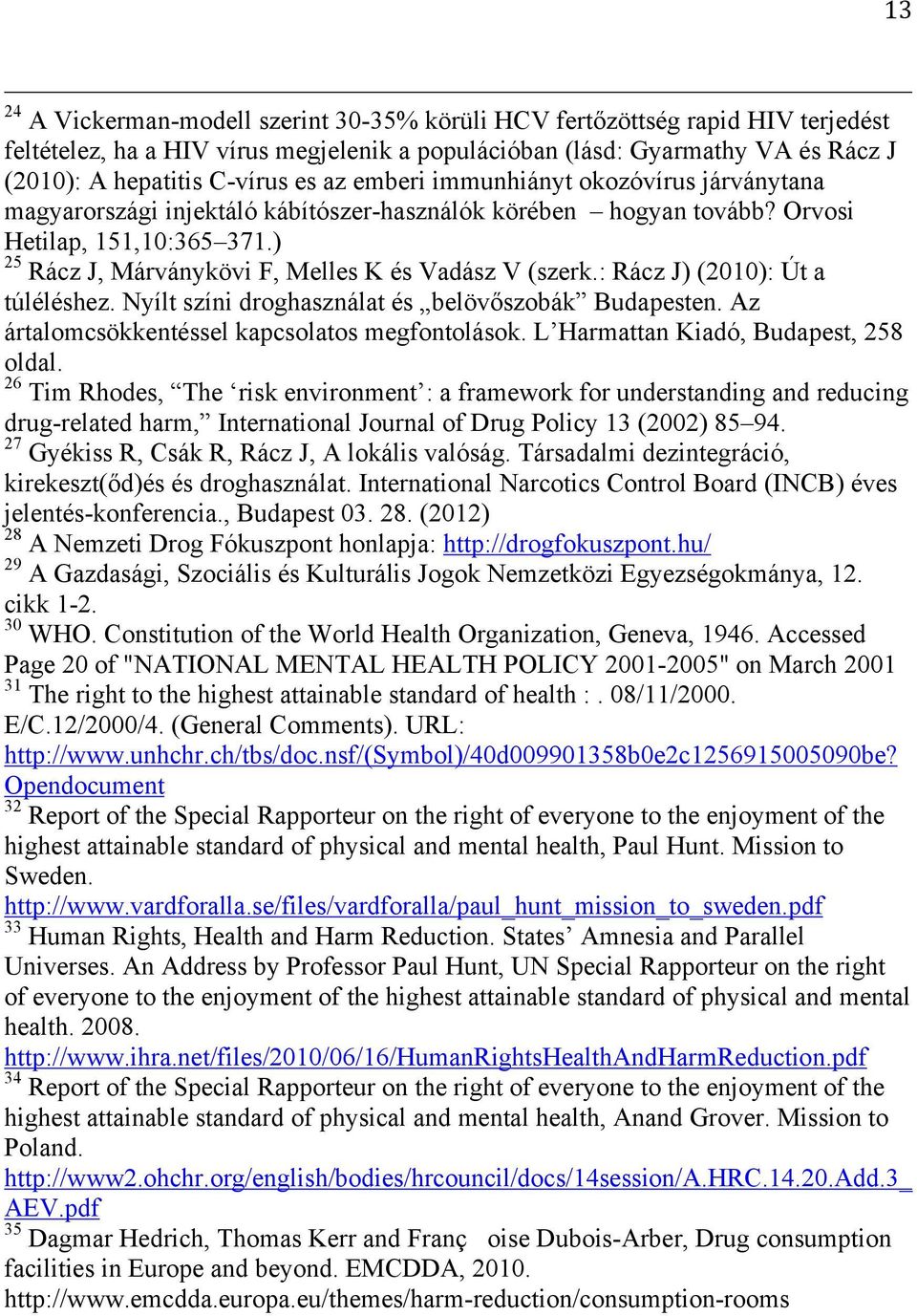 : Rácz J) (2010): Út a túléléshez. Nyílt színi droghasználat és belövőszobák Budapesten. Az ártalomcsökkentéssel kapcsolatos megfontolások. L Harmattan Kiadó, Budapest, 258 oldal.